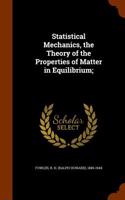 Statistical Mechanics, the Theory of the Properties of Matter in Equilibrium;