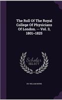 The Roll Of The Royal College Of Physicians Of London. -- Vol. 3, 1801 1825