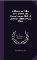 Address by Elihu Root Before the Union League Club of Chicago, February 22, 1904: (English)