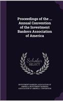 Proceedings of the ... Annual Convention of the Investment Bankers Association of America