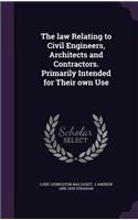 law Relating to Civil Engineers, Architects and Contractors. Primarily Intended for Their own Use