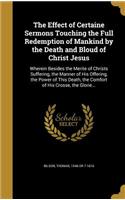 Effect of Certaine Sermons Touching the Full Redemption of Mankind by the Death and Bloud of Christ Jesus