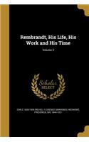 Rembrandt, His Life, His Work and His Time; Volume 2