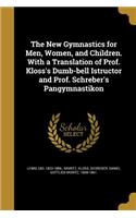 The New Gymnastics for Men, Women, and Children. With a Translation of Prof. Kloss's Dumb-bell Istructor and Prof. Schreber's Pangymnastikon