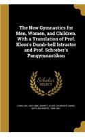 New Gymnastics for Men, Women, and Children. With a Translation of Prof. Kloss's Dumb-bell Istructor and Prof. Schreber's Pangymnastikon