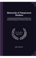 Memorials of Temperance Workers: Containing Brief Sketches of Nearly One Hundred Deceased and Worthy Labourers