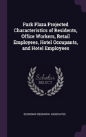 Park Plaza Projected Characteristics of Residents, Office Workers, Retail Employees, Hotel Occupants, and Hotel Employees