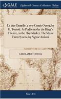 Le Due Gemelle, a New Comic Opera, by G. Tonioli. as Performed at the King's Theatre, in the Hay-Market. the Music Entirely New, by Signor Anfossi