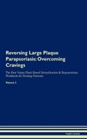 Reversing Large Plaque Parapsoriasis: Overcoming Cravings The Raw Vegan Plant-Based Detoxification & Regeneration Workbook for Healing Patients. Volume 3