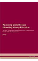 Reversing Sixth Disease (Roseola): Kidney Filtration The Raw Vegan Plant-Based Detoxification & Regeneration Workbook for Healing Patients. Volume 5