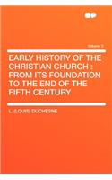 Early History of the Christian Church: From Its Foundation to the End of the Fifth Century Volume 3