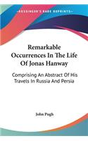 Remarkable Occurrences In The Life Of Jonas Hanway: Comprising An Abstract Of His Travels In Russia And Persia(English)