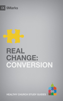 Real Change: Conversion(9Marks Healthy Church Study Guides)