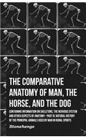 Comparative Anatomy of Man, the Horse, and the Dog - Containing Information on Skeletons, the Nervous System and Other Aspects of Anatomy