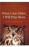 When I Am Older, I Will Pray More