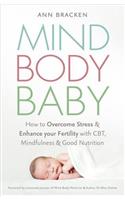 Mind Body Baby: How to Overcome Stress & Enhance Your Fertility with Cbt, Mindfulness & Good Nutrition