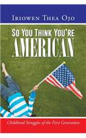 So You Think You're American: Childhood Struggles of the First Generation