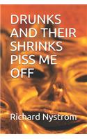 Drunks and Their Shrinks Piss Me Off