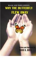 Why The Butterfly Flew Away (black and white edition)