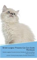 British Longhair Cat Presents: Cat Care Guide Workbook British Longhair Cat Presents Cat Care Workbook with Journalling, Notes, To Do List. Includes: Training, Feeding, Supplies, 