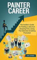 Painter Career (Special Edition): The Insider's Guide to Finding a Job at an Amazing Firm, Acing the Interview & Getting Promoted: The Insider's Guide to Finding a Job at an Amazing Firm, Acing the Interview & Getting Promoted