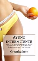 Ayuno intermitente Guía de principiantes para el ayuno intermitente 8: 16 Dieta Pérdida de peso constante sin hambre