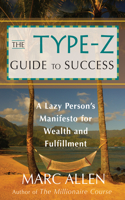 Type-Z Guide to Success: A Lazy Person's Manifesto to Wealth and Fulfillment