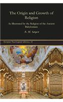 The Origin and Growth of Religion: As Illustrated by the Religion of the Ancient Babylonians(25 Kiraz Theological Archive)