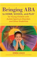 Bringing ABA to Home, School, and Play for Young Children with Autism Spectrum Disorders and Other Disabilities