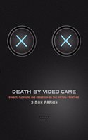 Death by Video Game: Danger, Pleasure, and Obsession on the Virtual Frontline
