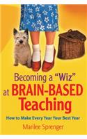 Becoming a "Wiz" at Brain-Based Teaching: How to Make Every Year Your Best Year