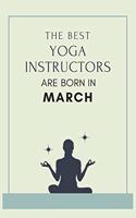 The best yoga instructors are born in March: Blank Lined Yoga Journal for Birthday, New Year or Anniversary Gift
