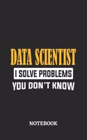 Data Scientist I Solve Problems You Don't Know Notebook: 6x9 inches - 110 dotgrid pages - Greatest Passionate Office Job Journal Utility - Gift, Present Idea