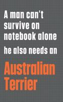 A man can't survive on notebook alone he also needs an Australian Terrier: For Australian Terrier Dog Fans