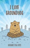 I Love Groundhog Handwriting Paper: Handwriting Practice Paper Notebook for Pre-K Elementary Students Cute Woodchuck Animal Blue Cover
