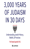 3,000 Years of Judaism in 30 Days: Understanding Jewish History, Beliefs, and Practices