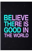 Believe There Is Good In The World: Positive Spiritual Goodness Kindness Medium Ruled Lined Notebook - 120 Pages 6x9 Composition