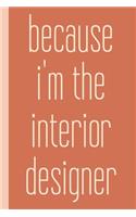 Because I'm The Interior Designer