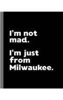 I'm not mad. I'm just from Milwaukee.