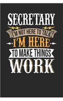 Secretary I'm Not Here To Talk I'm Here To Make Things Work: Secretary Notebook - Secretary Journal - Handlettering - Logbook - 110 DOTGRID Paper Pages - 6 x 9