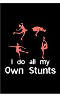 I Do All My Own Stunts: dance ballet gift dancer dancing - 110 Pages Notebook/Journal