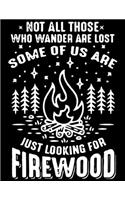 Not all those who wander are lost some of us are just looking for firewood: Camping Journal, 8.5" x 11" in 100 pages