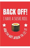 Back Off! I Have A Sushi Roll And I'm Not Afraid To Eat It: Japanese Food Notebook Journal. For Seafood Lovers
