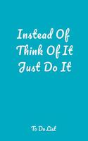 Instead Of Think Of It Just Do It