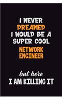 I Never Dreamed I would Be A Super Cool Network Engineer But Here I Am Killing It