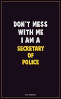 Don't Mess With Me, I Am A Secretary of Police: Career Motivational Quotes 6x9 120 Pages Blank Lined Notebook Journal