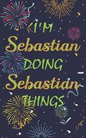 I'm Sebastian Doing Sebastian Things Notebook Birthday Gift: Personalized Name Journal Writing Notebook For boys and men, 100 Pages, 6x9, Soft Cover, Matte Finish