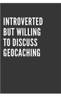 Introverted But Willing To Discuss Geocaching Notebook: Gift For Geocaching Lover, Lined Journal, 120 Pages, 6 x 9, Matte Finish