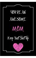 You're An Awesome MOM Keep That Shit Up Notebook Funny Gift For MOM