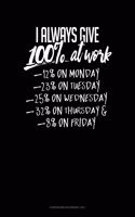 I Always Give 100% At Work 12% On Monday 23% On Tuesday 25% On Wednesday 32% On Thursday And 8% On Friday: Storyboard Notebook 1.85:1(390 Storyboard Notebook 1.85:1)